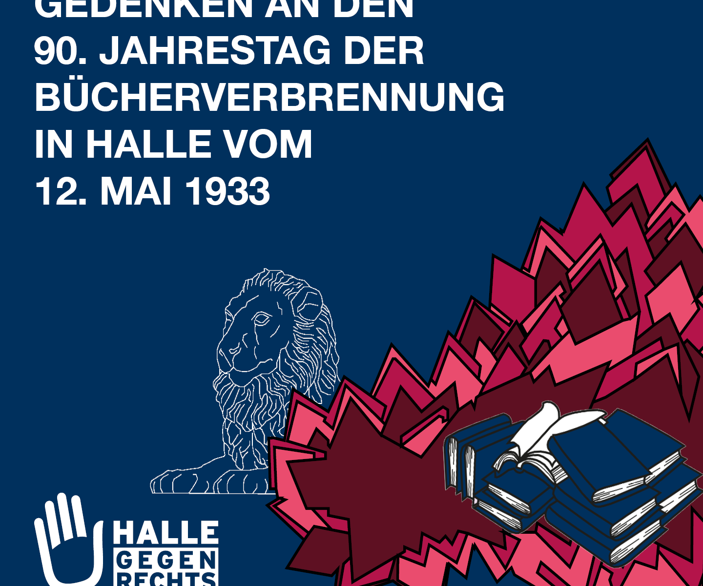 Blaue Grafik mit weißer Schrift: Gedenken an den 90. Jahrestag der Bücherverbrennung in Halle vom 12. Mai 1933. Dazu ein stilisierter Löwe – wie er auf dem Universitätsplatz vor dem sogenannten Löwengebäude steht, sowie in Flammen aufgehende Bücher.